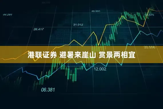 港联证券 避暑来崖山 赏景两相宜